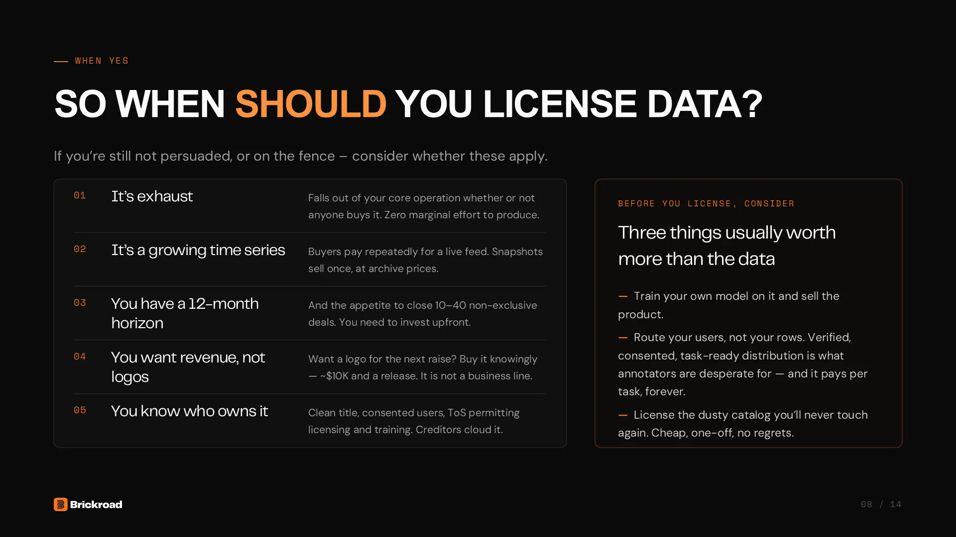 Slide 8: When yes: so when should you license data? It's exhaust, it's a growing time series, you have a 12-month horizon, you want revenue and not logos, and you know who owns it. Three things are usually worth more than the data: train your own model, route your users instead of your rows, and license the dusty catalog.